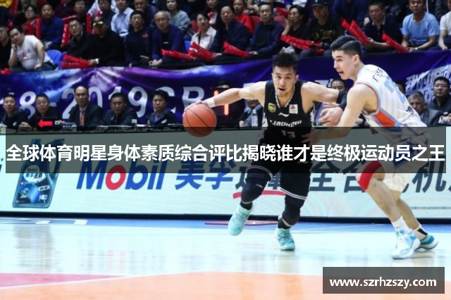 全球体育明星身体素质综合评比揭晓谁才是终极运动员之王